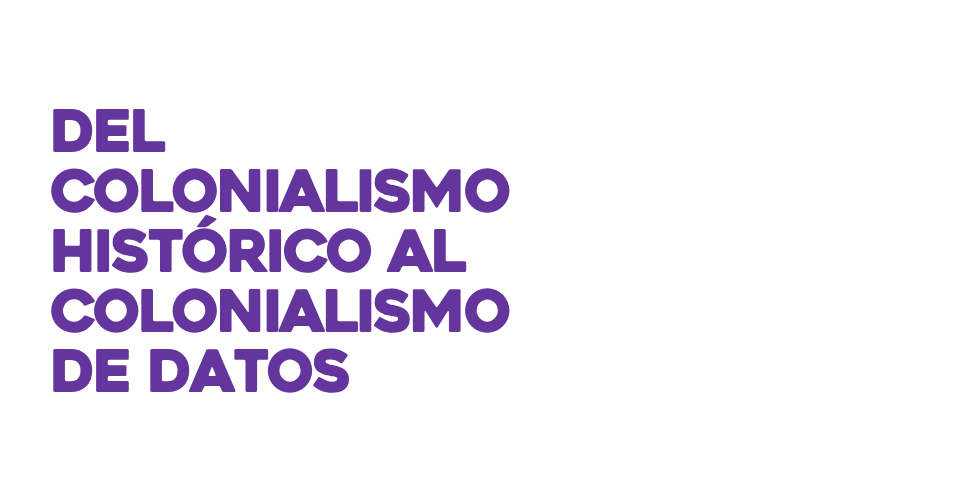 Del colonialismo histórico al colonialismo de datos