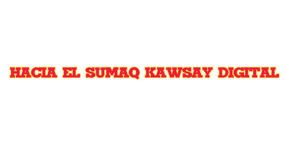 Hacia el Sumaq Kawsay digital